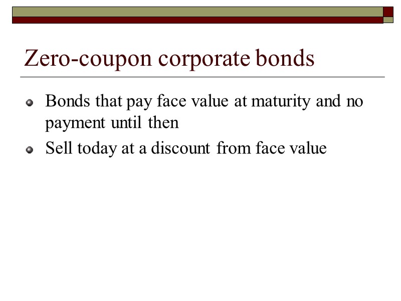 Zero-coupon corporate bonds Bonds that pay face value at maturity and no payment until